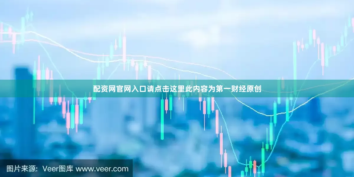 配资网官网入口请点击这里此内容为第一财经原创