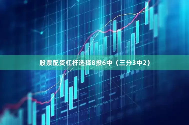 股票配资杠杆选择8投6中（三分3中2）