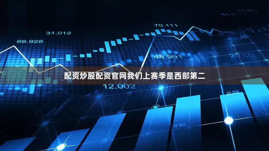配资炒股配资官网我们上赛季是西部第二